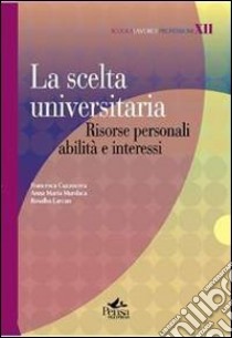 La scelta universitaria. Risorse personali, abilità e interessi libro di Cuzzocrea Francesca; Murdaca Anna M.; Larcan Rosalba