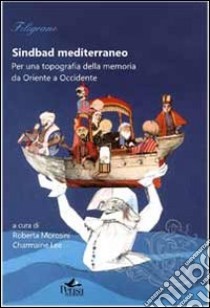 Sindbad mediterraneo. Per una topografia della memoria da Oriente a Occidente libro di Morosini R. (cur.); Lee C. (cur.)