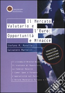 Il mercato valutario e l'Euro: opportunità e minacce libro di Masullo Stefano M. - Martelli Salvatore