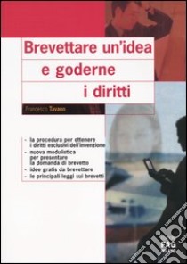 Brevettare un'idea e goderne i diritti libro di Tavano Francesco