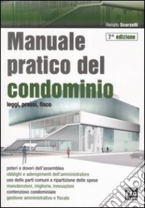 Manuale pratico del condominio. Leggi, prassi, fisco libro di Scorzelli Renato