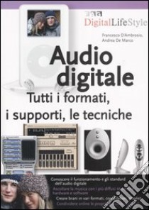 Audio digitale. Tutti i formati, i supporti, le tecniche libro di D'Ambrosio Francesco; De Marco Andrea