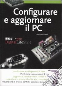 Configurare e aggiornare il PC libro di Valli Alessandro