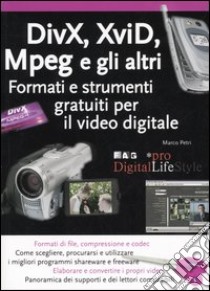 Divx, Xvid, Mpeg e gli altri. Formati e strumenti gratuiti per il video digitale libro di Petri Marco