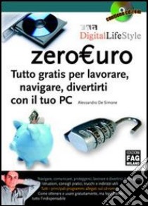 Zeroeuro. Tutto gratis per lavorare, navigare, divertirti con il tuo PC. Con CD-ROM libro di De Simone Alessandro