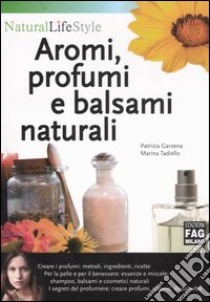 Aromi, profumi e balsami naturali libro di Garzena Patrizia; Tadiello Marina