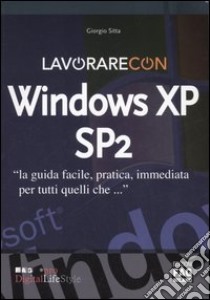 Lavorare con Windows XP SP2 libro di Sitta Giorgio