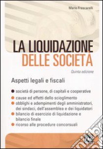 La liquidazione delle società. Aspetti legali e fiscali libro di Frascarelli Mario