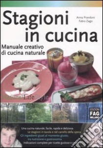 Stagioni in cucina. Manuale creativo di cucina naturale libro di Prandoni Anna - Zago Fabio