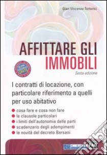 Affittare gli immobili. I contratti di locazione, con particolare riferimento a quelli per uso abitativo libro di Tortorici G. Vincenzo