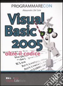 Programmare con Visual Basic 2005. Oltre il codice libro di Del Sole Alessandro