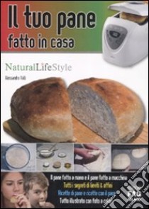 Il tuo pane fatto in casa libro di Valli Alessandro