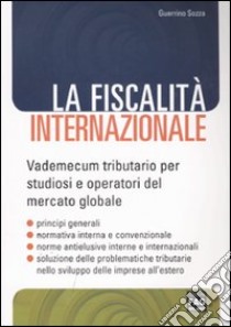 La fiscalità internazionale. Vademecum tributario per studiosi e operatori del mercato globale libro di Sozza Guerrino