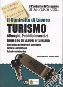 Il contratto di lavoro turismo. Alberghi, pubblici esercizi, imprese di viaggi e turismo. Disciplina collettiva di categoria. Istituti contrattuali, tabelle... libro di Zarattini Pietro - Pelusi Rosalba