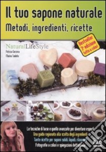 Il tuo sapone naturale. Metodi, ingredienti, ricette libro di Garzena Patrizia - Tadiello Marina