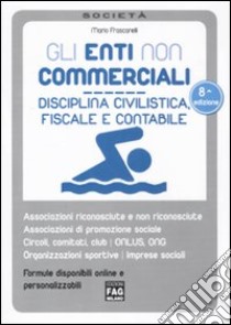 Gli enti non commerciali. Disciplina civilistica, fiscale e contabile libro di Frascarelli Mario