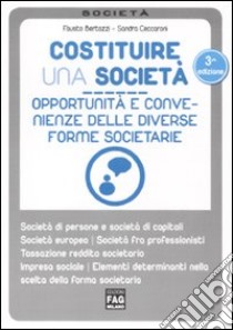 Costituire una società. Opportunità e convenienze delle diverse forme societarie libro di Bertozzi Fausto - Ceccaroni Sandra