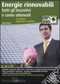 Energie rinnovabili. Tutti gli incentivi e come ottenerli libro di Aloisio Luigi