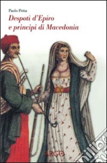 Despoti d'Epiro e principi di Macedonia. Esuli albanesi nell'Italia del Rinascimento libro di Petta Paolo