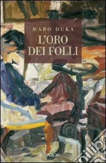 L'oro dei folli libro di Duka Maro; Cazzulo M. (cur.)