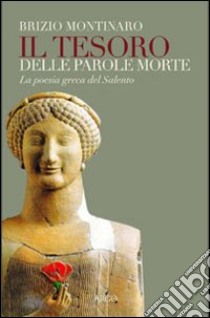 Il Tesoro delle parole morte. La poesia greca del Salento libro di Montinaro Brizio