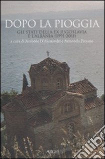 Dopo la pioggia. Gli stati della ex Jugoslavia e l'Albania (1991-2011) libro di D'Alessandri A. (cur.); Pitassio A. (cur.)