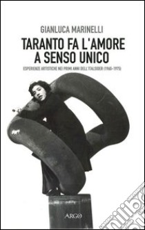 Taranto fa l'amore a senso unico libro di Marinelli Gianluca