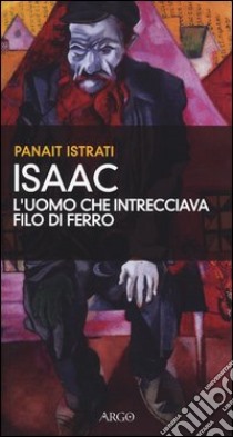 Isaac, l'uomo che intrecciava filo di ferro libro di Istrati Panaït; Schilardi G. (cur.)