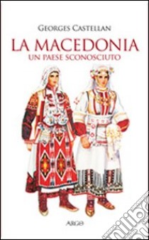 La Macedonia. Un paese sconosciuto libro di Castellan Georges