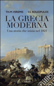 La Grecia moderna. Una storia che inizia nel 1821 libro di Veremis Thanos M.; Koliopulos Ioannis S.