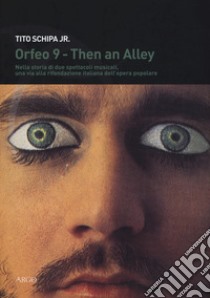 Then an alley, Orfeo 9. Storia di due spettacoli. Nella storia di due spettacoli musicali, una via alla rifondazione italiana dell'opera popolare libro di Schipa Tito jr.