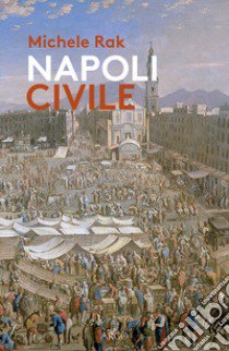 Napoli civile libro di Rak Michele