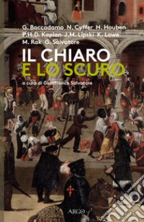 Il chiaro e lo scuro. Gli africani nell'Europa del Rinascimento tra realtà e rappresentazione libro di Salvatore G. (cur.)