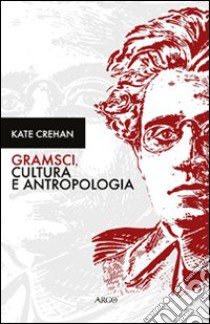 Gramsci, cultura e antropologia libro di Crehan Kate; Pizza G. (cur.)