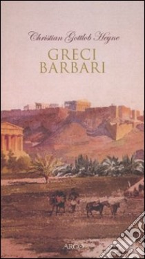 Greci barbari libro di Gottlob Heyne Christian