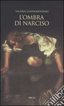 L'ombra di Narciso. La cultura del doppio a Napoli in età barocca libro di Giannantonio Valeria