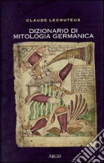 Dizionario di mitologia germanica. Ediz. illustrata libro di Lecouteux Claude
