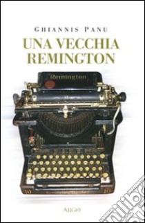 Una vecchia Remington libro di Panu Ghiannis; Cazzulo M. (cur.)