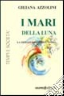 I mari della luna libro di Azzolini Giliana