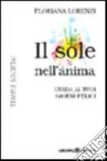 Il sole nell'anima. Guida ai tuoi giorni felici libro di Lorenzi Floriana