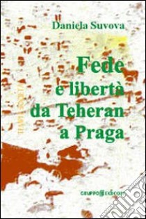 Fede e libertà da Teheran a Praga libro di Suvova Daniela