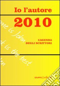 Io l'autore 2010. L'agenda degli scrittori libro di Bella F. (cur.); Bella V. (cur.)