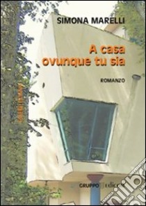 A casa ovunque tu sia libro di Marelli Simona