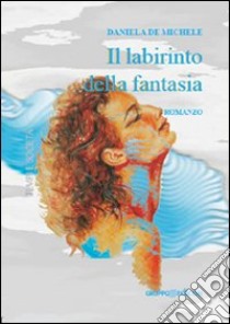 Il labirinto della fantasia libro di De Michele Daniela