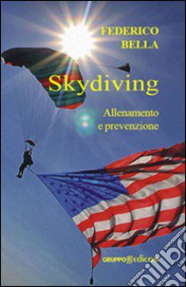 Skydiving allenamento e prevenzione libro di Bella Federico