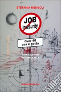 Job insecurity. Over 40 usa e getta. Implicazioni psicosociali libro di Mengoli Stefania