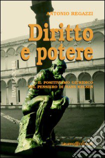 Diritto e potere. Il positivismo giuridico nel pensiero di Hans Kelsen libro di Regazzi Antonio