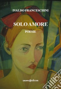 Solo amore libro di Franceschini Ivaldo