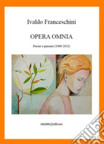 Opera omnia. Poesie e pensieri (1969-2021) libro di Franceschini Ivaldo