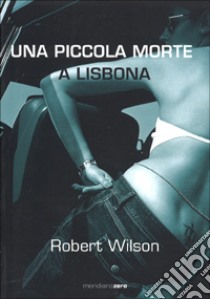 Una piccola morte a Lisbona libro di Wilson Robert